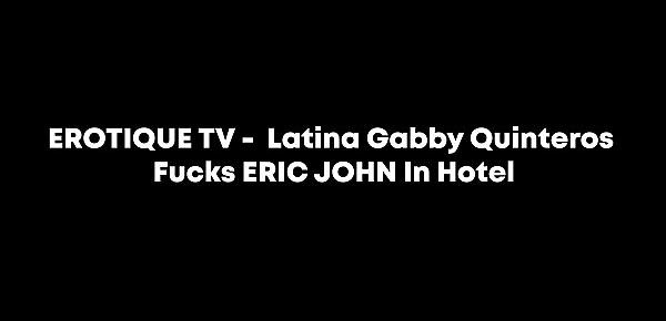 EROTIQUE TV Latina Gabby Quinteros Fucks ERIC JOHN In Hotel